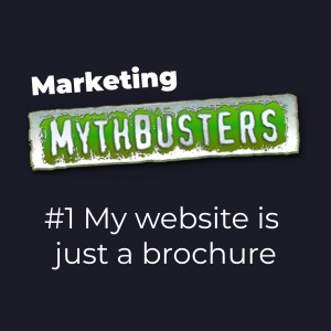 Marketing Mythbuster #1: My website is just a brochure